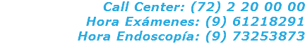 Call Center: (72) 2 20 00 00 Hora Exámenes: (9) 61218291 Hora Endoscopía: (9) 73253873